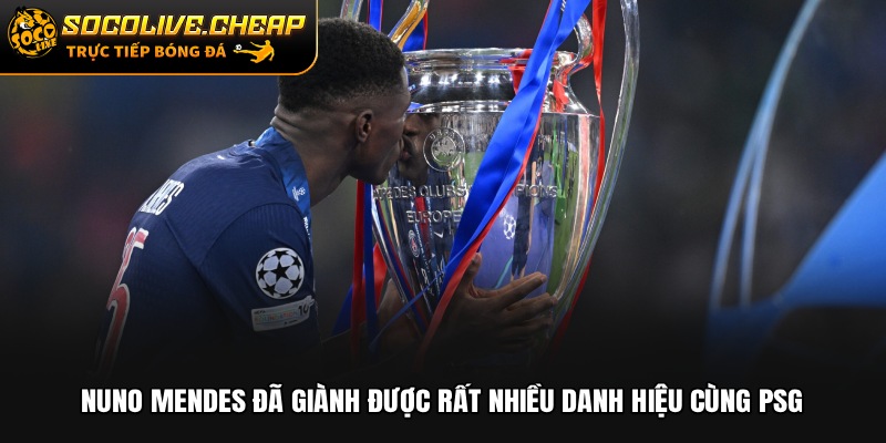 Nuno Mendes đã giành được rất nhiều danh hiệu cùng PSG
