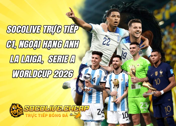 Socolive phát trực tiếp Worldcup 2026, C1, Ngoại hạng Anh, La Liga