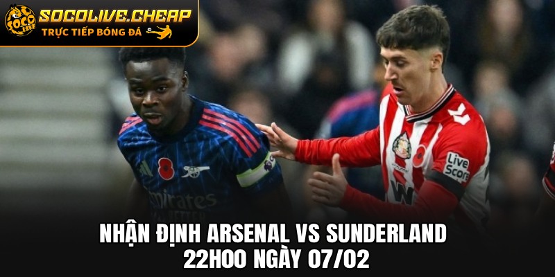 Nhận Định Arsenal vs Sunderland 22h00 Ngày 07/02