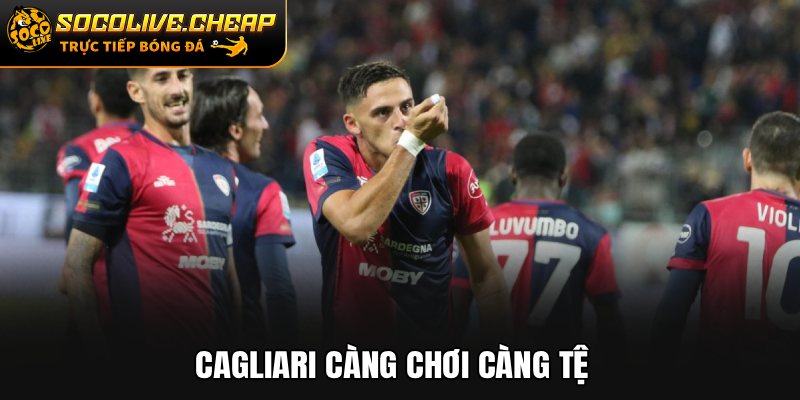 Cagliari càng chơi càng tệ